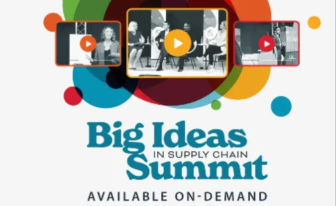 Graphic with three black and white screenshots of people on the Big Ideas in Supply Chain Summit stage, with graphics in red, green, blue and yellow. The words Big Ideas in Supply Chain Summit Available On-Demand with hyperlink to watch on-demand sessions.