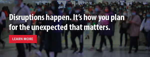 Disruptions happen. It's how you plan for the unexpected that matters.